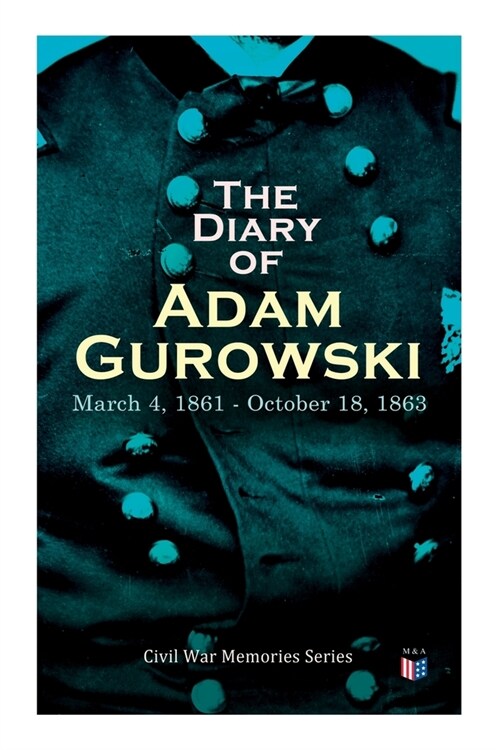 The Diary of Adam Gurowski: March 4, 1861 - October 18, 1863: Civil War Memories Series (Paperback)