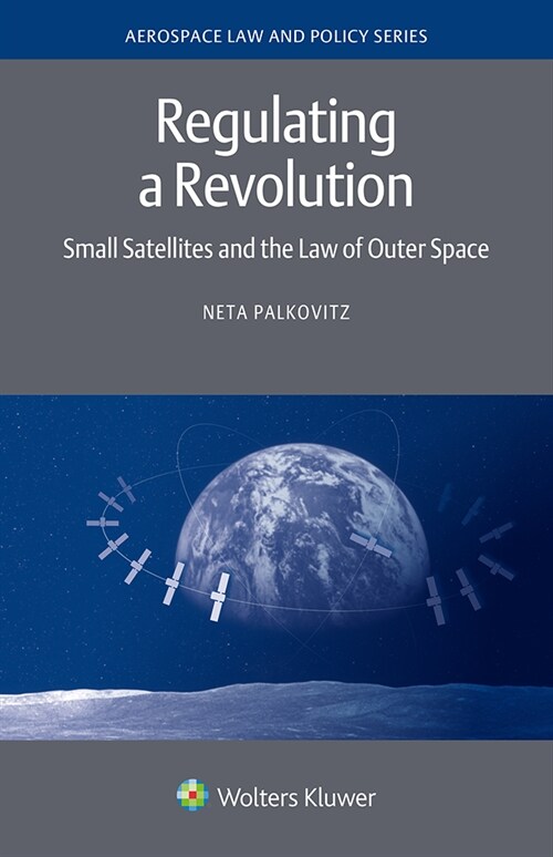 Regulating a Revolution: Small Satellites and the Law of Outer Space (Hardcover)