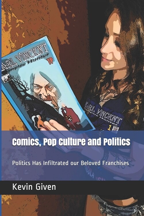 Comics, Pop Culture and Politics: Politics Has Infiltrated our Belove Franchises (Paperback)