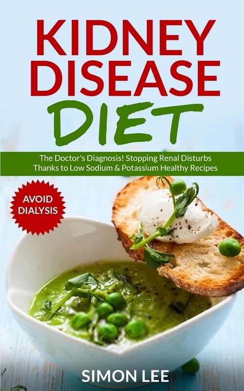 Kidney Disease Diet: The Doctors Diagnosis! Stopping Renal Disturbs Thanks To Low Sodium & Potassium Healthy Recipes [AVOID DIALYSIS] (Paperback)