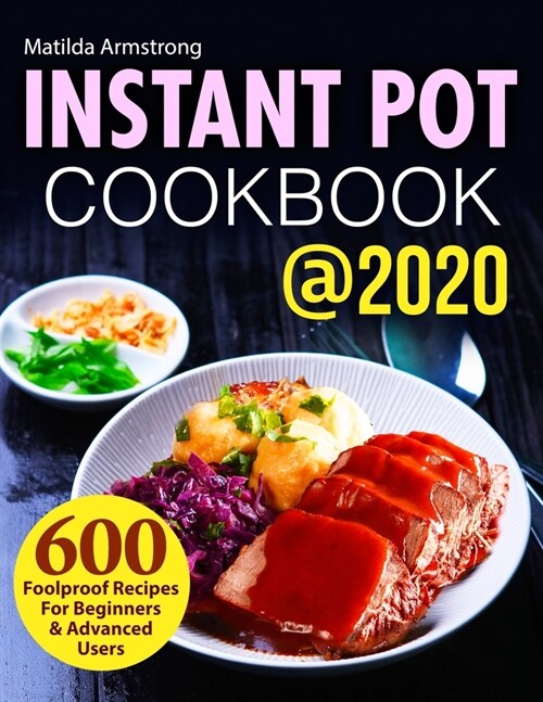 Instant Pot Cookbook @2020: 600 Foolproof Recipes For Beginners and Advanced Users (Paperback)