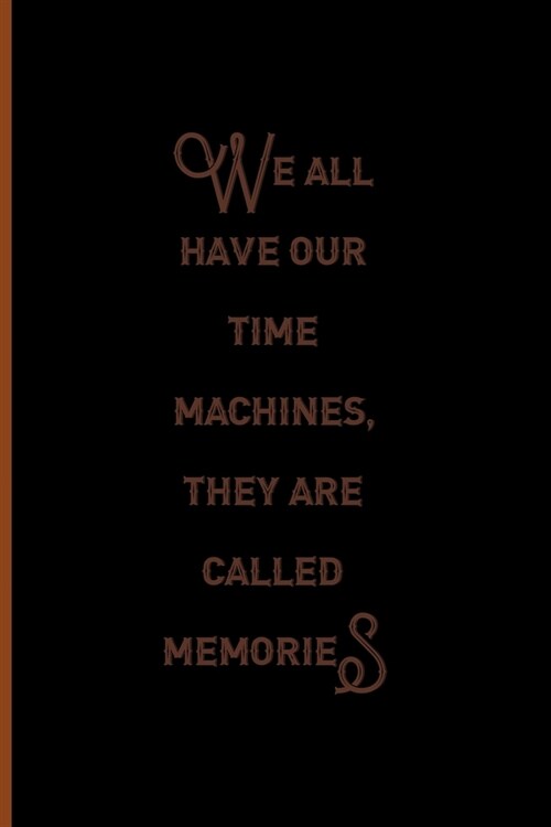 We All Have Our Time Machines. They Are Called Memories: Notebook Journal Composition Blank Lined Diary Notepad 120 Pages Paperback Black Solid Textur (Paperback)