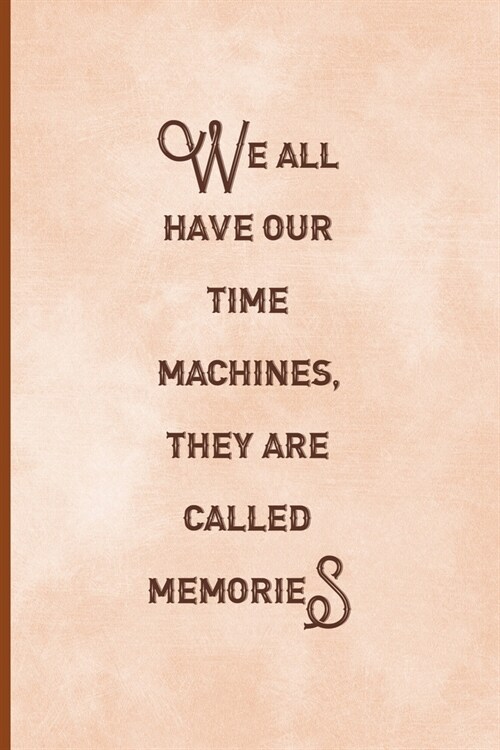 We All Have Our Time Machines. They Are Called Memories: Notebook Journal Composition Blank Lined Diary Notepad 120 Pages Paperback Peach Texture Stea (Paperback)