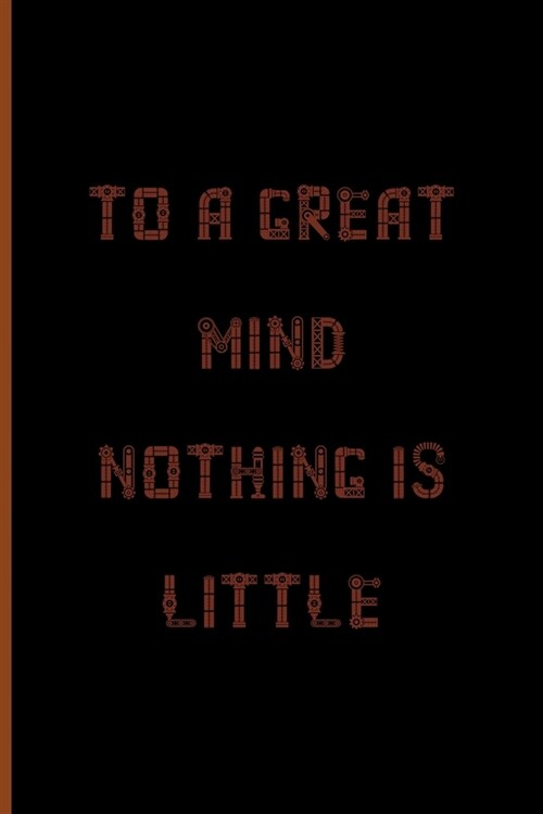 To A Great Mind, Nothing Is Little: Notebook Journal Composition Blank Lined Diary Notepad 120 Pages Paperback Black Solid Texture Steampunk (Paperback)