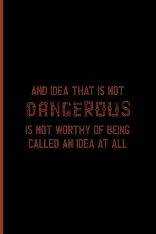An Idea That Is Not Dangerous Is Not Worthy Of Being Called An Idea At All: Notebook Journal Composition Blank Lined Diary Notepad 120 Pages Paperback (Paperback)