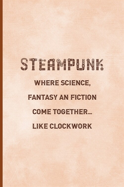 Steampunk: Where Science, Fantasy And Fiction Come Together... Like Clockwork: Notebook Journal Composition Blank Lined Diary Not (Paperback)