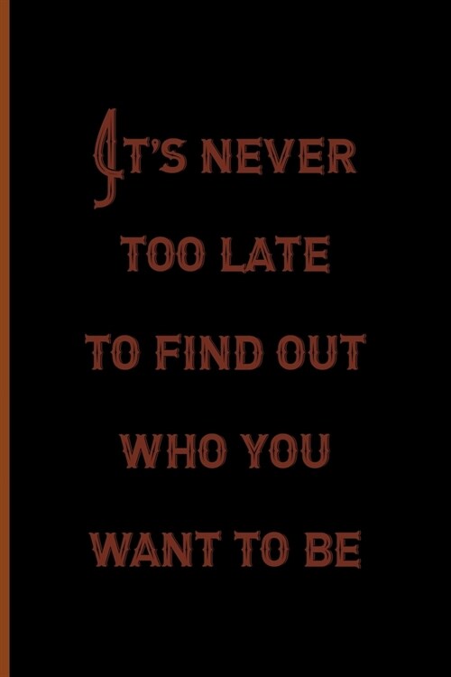 Its Never Too Late To Find Out Who You Want To Be: Notebook Journal Composition Blank Lined Diary Notepad 120 Pages Paperback Black Solid Texture Ste (Paperback)