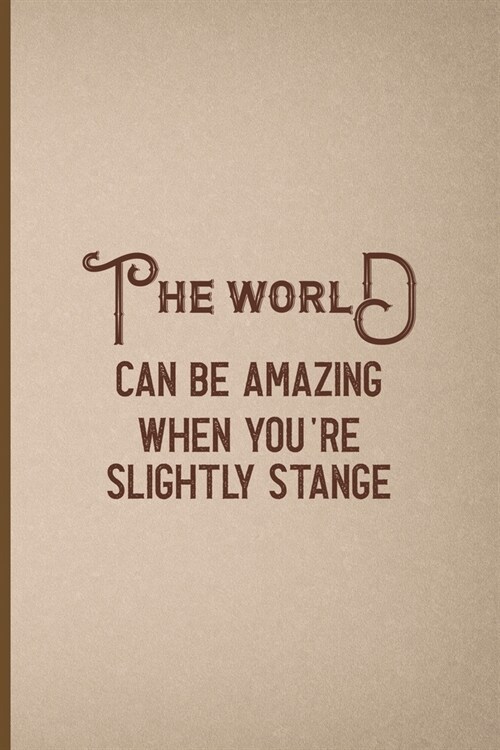 The World Can Be Amazing When Youre Slightly Stange: Notebook Journal Composition Blank Lined Diary Notepad 120 Pages Paperback Pink And Brown Textur (Paperback)