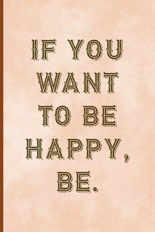 If You Want To Be Happy, Be.: Notebook Journal Composition Blank Lined Diary Notepad 120 Pages Paperback Peach Texture SteamPunk (Paperback)