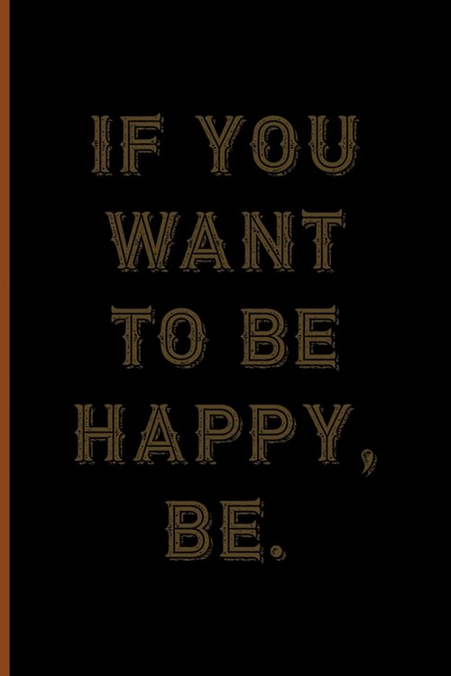 If You Want To Be Happy, Be.: Notebook Journal Composition Blank Lined Diary Notepad 120 Pages Paperback Black Solid Texture Steampunk (Paperback)