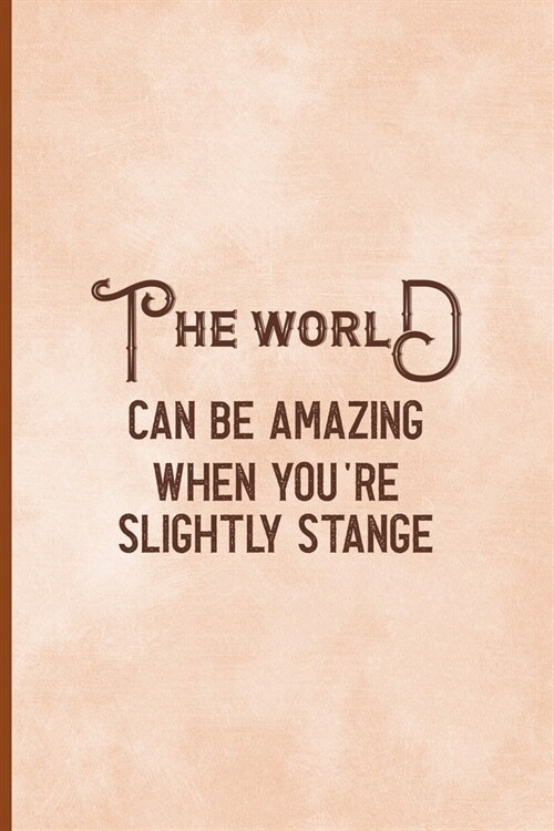 The World Can Be Amazing When Youre Slightly Strange: Notebook Journal Composition Blank Lined Diary Notepad 120 Pages Paperback Peach Texture SteamP (Paperback)