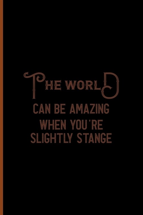 The World Can Be Amazing When Youre Slightly Strange: Notebook Journal Composition Blank Lined Diary Notepad 120 Pages Paperback Black Solid Texture (Paperback)