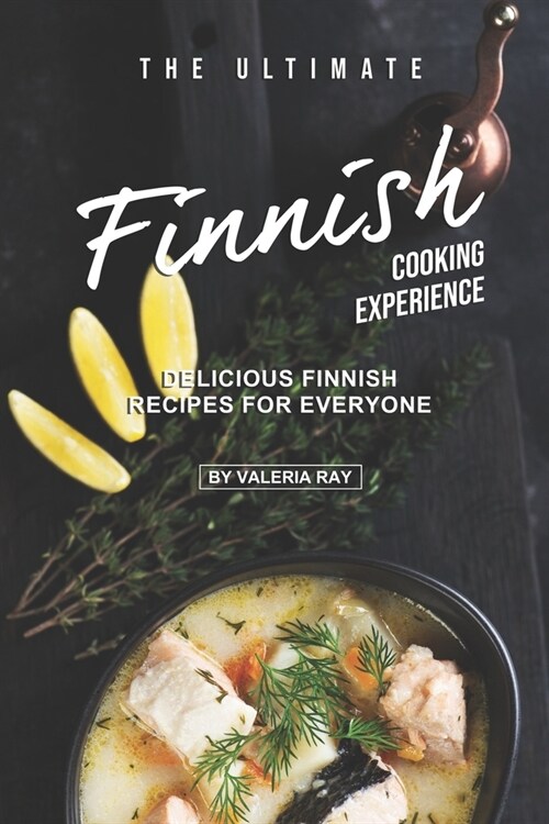 The Ultimate Finnish Cooking Experience: Delicious Finnish Recipes for Everyone (Paperback)