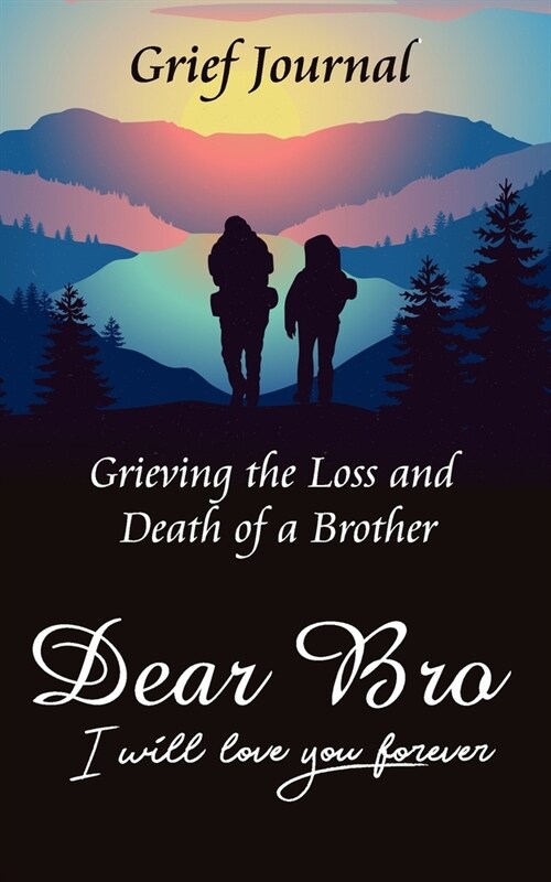 Dear Bro I Will Love You Forever Grief Journal - Grieving the Loss and Death of a Brother: Memory Book for Processing Death - Two Friends Hiking (Paperback)