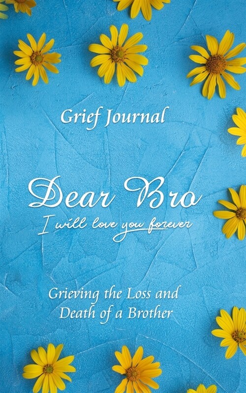 Dear Bro I Will Love You Forever Grief Journal - Grieving the Loss and Death of a Brother: Memory Book for Processing Death - Elegant Blue Design with (Paperback)