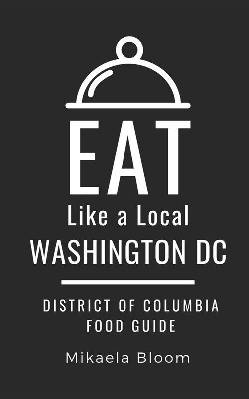 Eat Like a Local-Washington DC: District of Columbia Food Guide (Paperback)