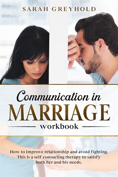 Communication in Marriage workbook: How to improve relationship and avoid fighting. This is a self counseling therapy to satisfy both her and his need (Paperback)