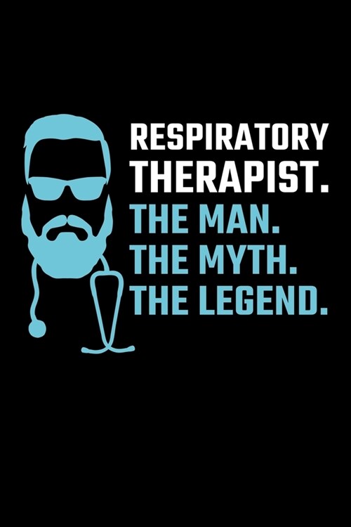 Respiratory Therapist. The Man. The Myth. The Legend.: Respiratory Therapist Journal (Paperback)