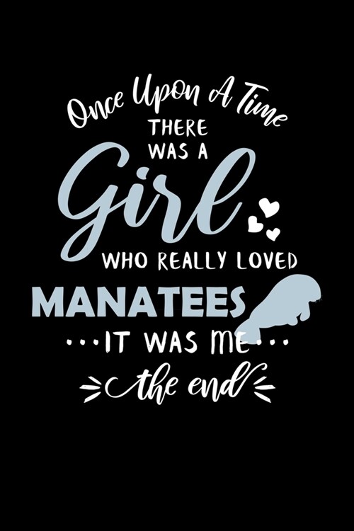 Once Upon A Time There Was A Girl Who Really Loved Manatees It Was Me The End: Manatee Notebook Journal (Paperback)