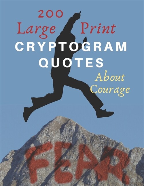 200 Large Print Cryptogram Quotes About Courage: Exercise Your Brain With These Cryptoquote Puzzles. Jump Over Your Fear Book Cover. (Paperback)