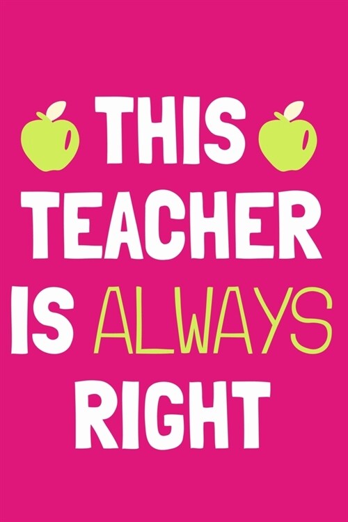This Teacher Is Always Right: Blank Lined Notebook Journal: Gift For Teachers Appreciation 6x9 - 110 Blank Pages - Plain White Paper - Soft Cover Bo (Paperback)