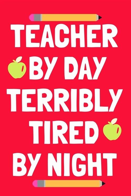 Teacher By Day Terribly Tired By Night: Blank Lined Notebook Journal: Gift For Teachers Appreciation 6x9 - 110 Blank Pages - Plain White Paper - Soft (Paperback)