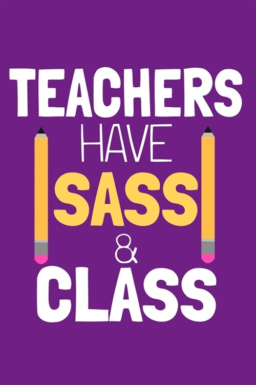 Teachers Have Sass & Class: Blank Lined Notebook Journal: Gift For Teachers Appreciation 6x9 - 110 Blank Pages - Plain White Paper - Soft Cover Bo (Paperback)