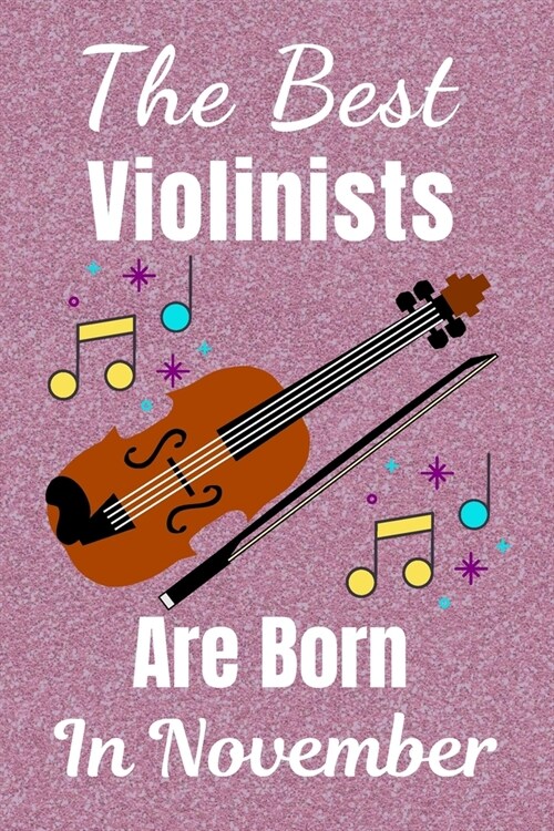 The Best Violinists Are Born In November: Violin Gifts: This Violin Notebook / Violin Journal is great for Birthdays & Christmas. Size 6x9in with 110+ (Paperback)