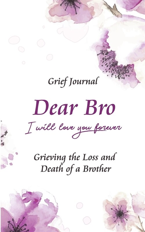 Dear Bro I Will Love You Forever Grief Journal - Grieving the Loss and Death of a Brother: Memory Book for Processing Death - Purple Flowers Design (Paperback)