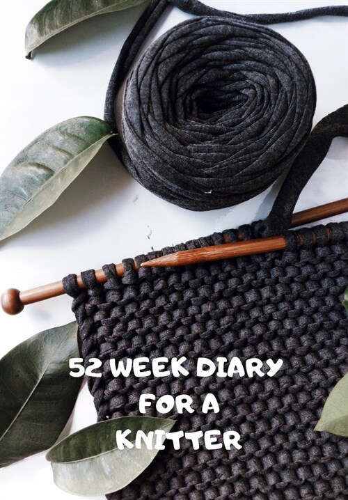 52 Week Diary for a Knitter: Journal/Tracker for Men Women Girls and Boy to Jot Down Your Creative Ideas, Appointments, Notes and Reminders (Paperback)