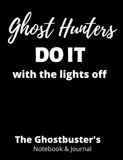 Ghost Hunters Do It With the Lights Off: Ghostbusters Notebook, Paranormal Investigation, Haunted House Journal and Exploration Tools Planner (Paperback)