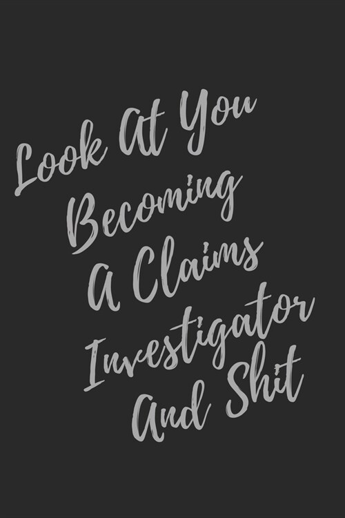 Look At You Becoming A Claims Investigator And Shit: Blank Lined Journal Claims Investigator Notebook & Journal (Gag Gift For Your Not So Bright Frien (Paperback)