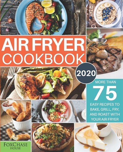 Air Fryer Cookbook #2020: More than 75 Easy Recipes to Bake, Grill, Fry, and Roast with Your Air Fryer (Paperback)