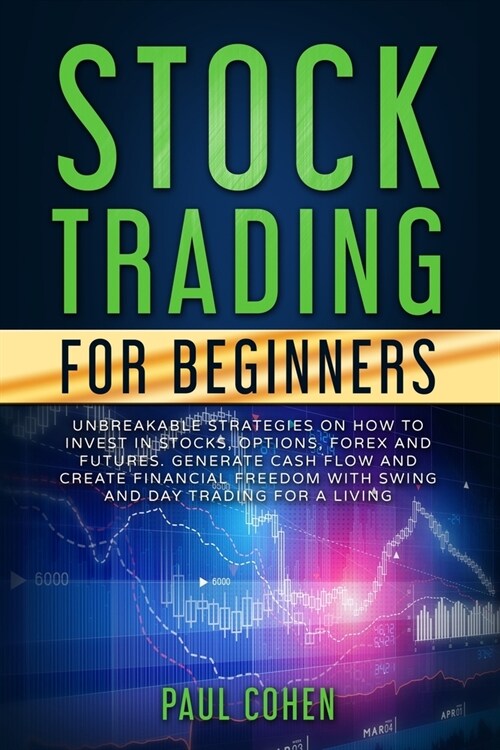 Stock Trading for Beginners: Unbreakable Strategies on How to Invest in Stocks, Options, Forex and Futures. Generate Cash Flow and Create Financial (Paperback)