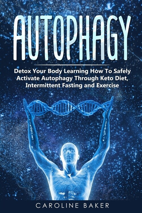 Autophagy: Detox Your Body Learning How To Safely Activate Autophagy Through Keto Diet, Intermittent Fasting and Exercise (Paperback)