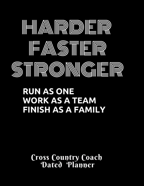 Harder Faster Stronger Run as one work as a team finish as a family Cross Country Coach Dated Planner: Novelty Gift Present CC Accessories idea For XC (Paperback)