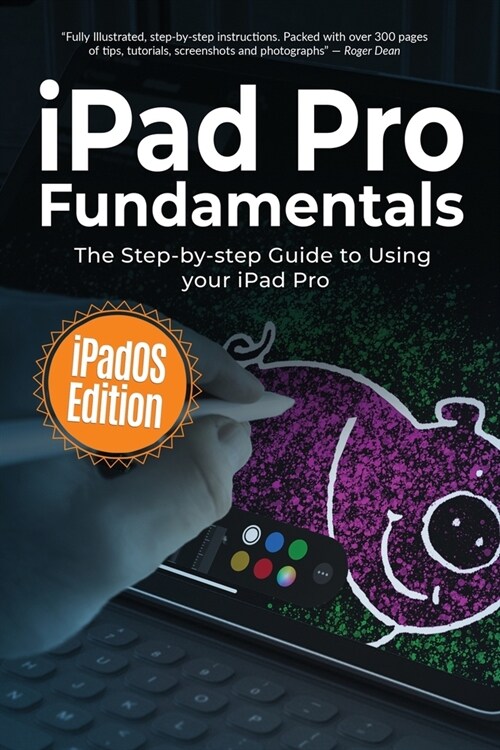 iPad Pro Fundamentals: iPadOS Edition: The Step-by-step Guide to Using iPad Pro (Paperback)