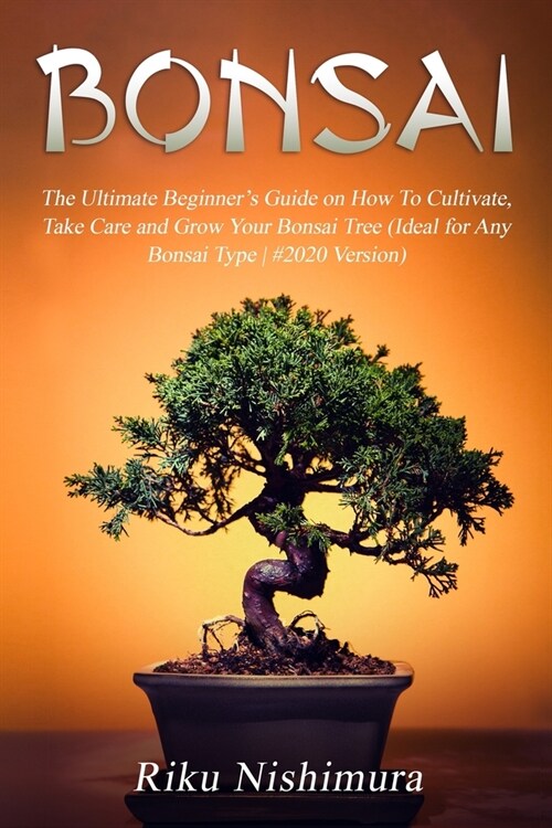 Bonsai: The Ultimate Beginners Guide on How To Cultivate, Take Care and Grow Your Bonsai Tree (Ideal for Any Bonsai Type - #2 (Paperback)