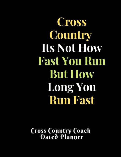 Cross Country Its Not How Fast You Run But How Long You Run Fast Cross Country Coach Dated Planner: Cute XC Coach Planner Gift Featuring Dated 2019-20 (Paperback)
