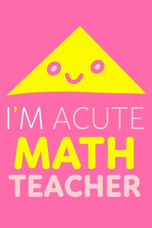Im Acute Math Teacher: Blank Lined Notebook Journal: Gift For Teachers Appreciation 6x9 - 110 Blank Pages - Plain White Paper - Soft Cover Bo (Paperback)