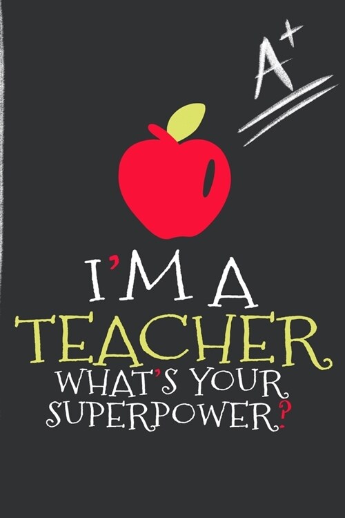 Im A Teacher Whats Your Superpower?: Blank Lined Notebook Journal: Gift For Teachers Appreciation 6x9 - 110 Blank Pages - Plain White Paper - Soft C (Paperback)