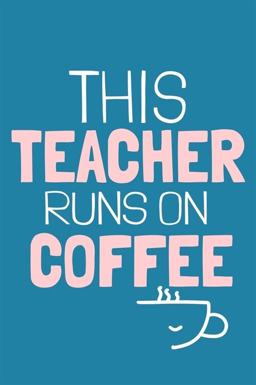 This Teacher Runs On Coffee: Blank Lined Notebook Journal: Gift For Teachers Appreciation 6x9 - 110 Blank Pages - Plain White Paper - Soft Cover Bo (Paperback)