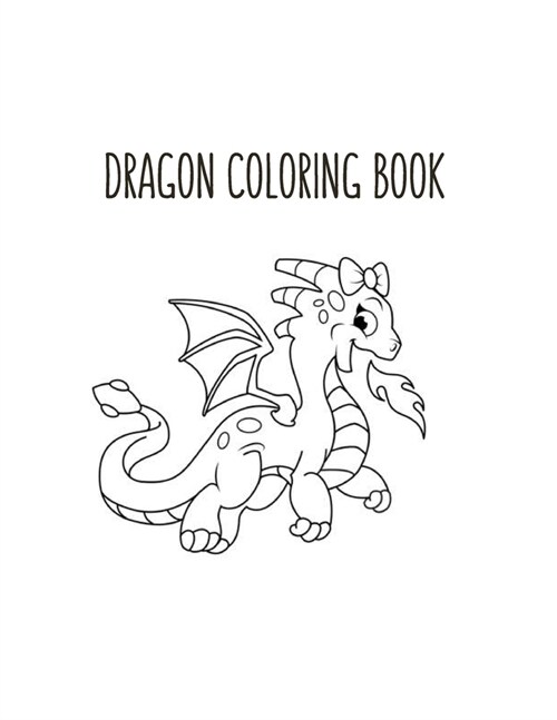 Dragon Coloring Book: Dragon Lover Gifts for Kids 3-8 9-12, Boys or Girls - Cute Stress Relief Dragon Birthday Coloring Book Made in USA (Paperback)