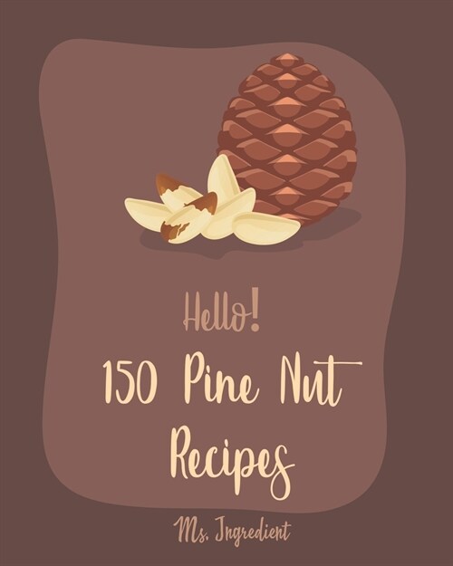 Hello! 150 Pine Nut Recipes: Best Pine Nut Cookbook Ever For Beginners [Eggplant Recipes, Homemade Pasta Recipe, Stuffed Pasta Recipes, Homemade Pa (Paperback)