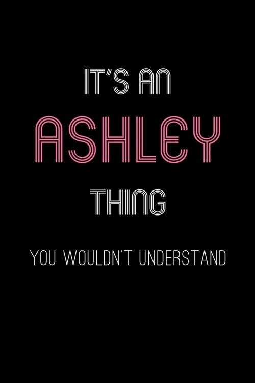 Its An Ashley Thing, You Wouldnt Understand: Personalized Journal With Name Blank Lined Customized Notebook Planner Gifts For Women & Girls (Paperback)
