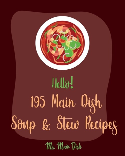 Hello! 195 Main Dish Soup & Stew Recipes: Best Main Dish Soup & Stew Cookbook Ever For Beginners [Italian Soup Cookbook, Low Sodium Soup Cookbook, Chi (Paperback)