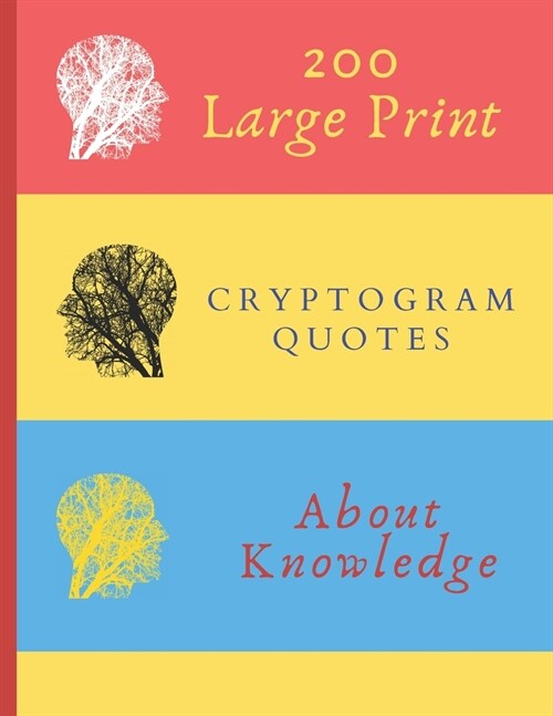 200 Large Print Cryptogram Quotes About Knowledge: Exercise Your Brain With These Cryptoquote Puzzles. Brain With Tree On Red Yellow Blue Cover. (Paperback)