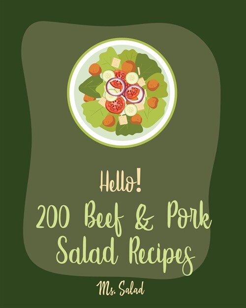 Hello! 200 Beef & Pork Salad Recipes: Best Beef & Pork Salad Cookbook Ever For Beginners [Ham Cookbook, Best Steak Cookbook, Corn Beef Cookbook, Flank (Paperback)