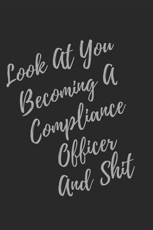 Look At You Becoming A Compliance Officer And Shit: Blank Lined Journal Compliance Officer Notebook & Journal (Gag Gift For Your Not So Bright Friends (Paperback)