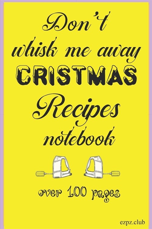Dont Whisk Me Away Christmas Recipes Notebook: Over 100 Pages for your Christmas recipes notes etc (Paperback)